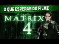 Matrix 4 confirmado! O que esperar do filme?