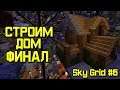 СТРОИМ ДОМ (ФИНАЛ) |SkyGrid #6|