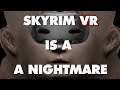 Skyrim VR is An Absolute Nightmare - This Is Why - Remastered