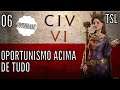 OPORTUNISMO ACIMA DE TUDO - CIV6 06