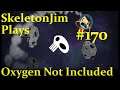 SkeletonJim Plays Oxygen Not Included Episode 170