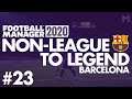 Non-League to Legend FM20 | BARCELONA | Part 23 | THE END | Football Manager 2020