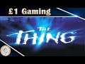 The Thing Gameplay - £1 Gaming