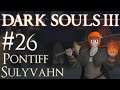 Let's Play Dark Souls 3 - 26 - Pontiff Sulyvahn