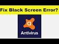 How to Fix Avast Antivirus App Black Screen Error Problem in Android & Ios | 100% Solution