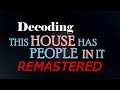 Decoding This House Has People in It: REMASTERED