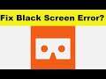 How to Fix Cardboard App Black Screen Error Problem in Android & Ios | 100% Solution