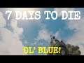 OL’ BLUE!  |  7 DAYS TO DIE  |  Let's Play  |  Unit 9 Lesson 7, part 1