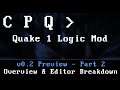 CPQ v0.2 (Quake 1 Logic Mod) Preview 2 of 2 - Overview & Editor Walkthrough