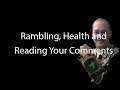 Rambling, Health and Reading Your Comments