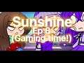 Sunshine- ep 8 [gaming time!]