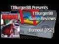 TTBurger Game Review Episode 179 Part 1 Of 5 Burnout ~PlayStation 2 Version~