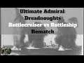 Ultimate Admiral: Dreadnoughts - Battlecruiser vs Battleship - Rematch