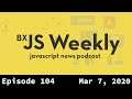 BxJS Weekly Ep. 104 - March 7, 2020 (javascript news podcast)