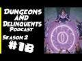 DEGENERACY SPAWNS THE ULTIMATE EVIL!!!! -- Dungeons & Delinquents Podcast -- S2 Ep 18