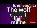 The wolf meme// ft. Eclipse/alex// (warning: pink blood)