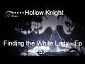 Finding the White Lady - Hollow Knight [Ep 57]