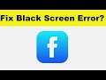 How to Fix Facebook App Black Screen Error Problem in Android & Ios | 100% Solution