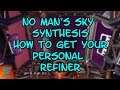 No Man's Sky SYNTHESIS How to Get Your Personal Refiner