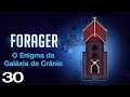 O Enigma da Galáxia de Crânio - Forager - Ep. 30 (Gameplay em Português PT-BR)