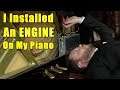 I Installed an Engine on My Piano and Look What Happened