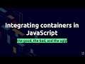 Integrating Containers in JavaScript: the Good, the Bad, and the Ugly