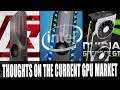 Thoughts On The Current GPU Market | AMD Intel & Nvidia