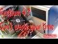Trying to upgrade old Pentium 4 - don`t waste your time