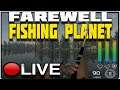 FAREWELL to Fishing Planet LIVE ! | QUARANTINE Stream