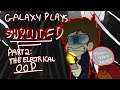 GALAXY PLAYS!!! (SHROUDED PT 2: The Electrical OOP)