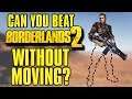 Can You Beat Borderlands 2 Without Moving?