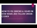 HOW TO FIX ERRORS & LOADING ISSUE IN STAR WARS JEDI FALLEN ORDER-CODEX