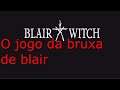 O jogo da bruxa de blaier - Blair Witch parte 1