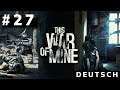 This War Of Mine ⚰ #27 ⚰ [deutsch, german, let's play, blind, 4k]