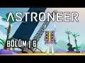 ASTRONEER | Uzayda Tek Başına | Bölüm #6