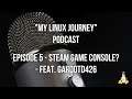 "My Linux Journey" Podcast Episode 5: Steam Game Console?