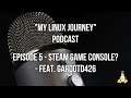 "My Linux Journey" Podcast Episode 5: Steam Game Console?