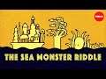 Can you solve the sea monster riddle? - Dan Finkel