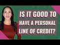 Is it good to have a personal line of credit?