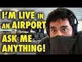 I'm LIVE! In An Airport - Ask Me Anything