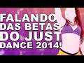 FALANDO DAS BETAS DO JUST DANCE 2014!