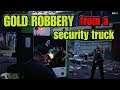 GTA 5 GAMEPLAY GOLD ROBBERY FROM A SECURITY TRUCK