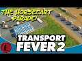 Transport Fever 2! HORSECARTS EVERYWHERE!