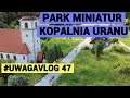 Wycieczka do Kowar - Park Miniatur i Kopalnia Uranu  - #UWAGAVLOG 47