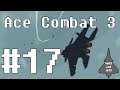 Let's Play Ace Combat 3: Electrosphere (US) Mission 17: One-Way Ticket
