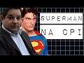 SUPERMAN BRASILEIRO NA CPI: QUE LOUCURA É ESSA?