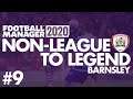 Non-League to Legend FM20 | BARNSLEY | Part 9 | BEAUTIFUL INCONSISTENCY | Football Manager 2020