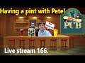 Live stream 166. Having a pint with Pete!