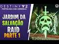 RAID JARDIM DA SALVAÇÃO | DESTINY 2 FORTALEZA DAS SOMBRAS #1