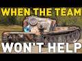 WHEN THE TEAM WON'T HELP in World of Tanks!